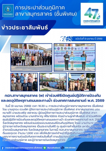 กปภ.สาขาสมุทรสาคร (พ) เข้าร่วมพิธีเปิดศูนย์ปฏิบัติการป้องกันและลดอุบัติเหตุทางถนนและทางน้ำ ช่วงเทศกาลสงกรานต์ พ.ศ. 2569