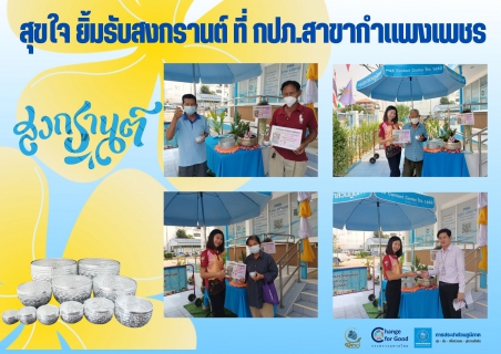 ไฟล์แนบ คึกคัก "สงกรานต์สุขใจ "ลูกค้าร่วมสรงน้ำพระรับ " ขันน้ำ " ที่ กปภ.สาขากำแพงเพชร