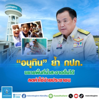 ไฟล์แนบ "อนุทิน" ย้ำ กปภ.  ขยายพื้นที่น้ำสะอาดดื่มได้ ลดค่าใช้จ่ายประชาชน