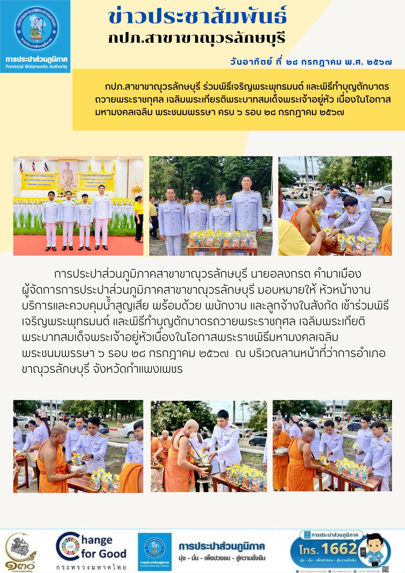 กปภ.สาขาขาณุวรลักษบุรี ร่วมพิธีเจริญพระพุทธมนต์ และพิธีทำบุญตักบาตรถวายพระราชกุศล เฉลิมพระเกียรติพระบาทสมเด็จพระเจ้าอยู่หัว เนื่องในโอกาสมหามงคลเฉลิมพระชนมพรรษา ครบ ๖ รอบ ๒๘ กรกฎาคม ๒๕๖๗