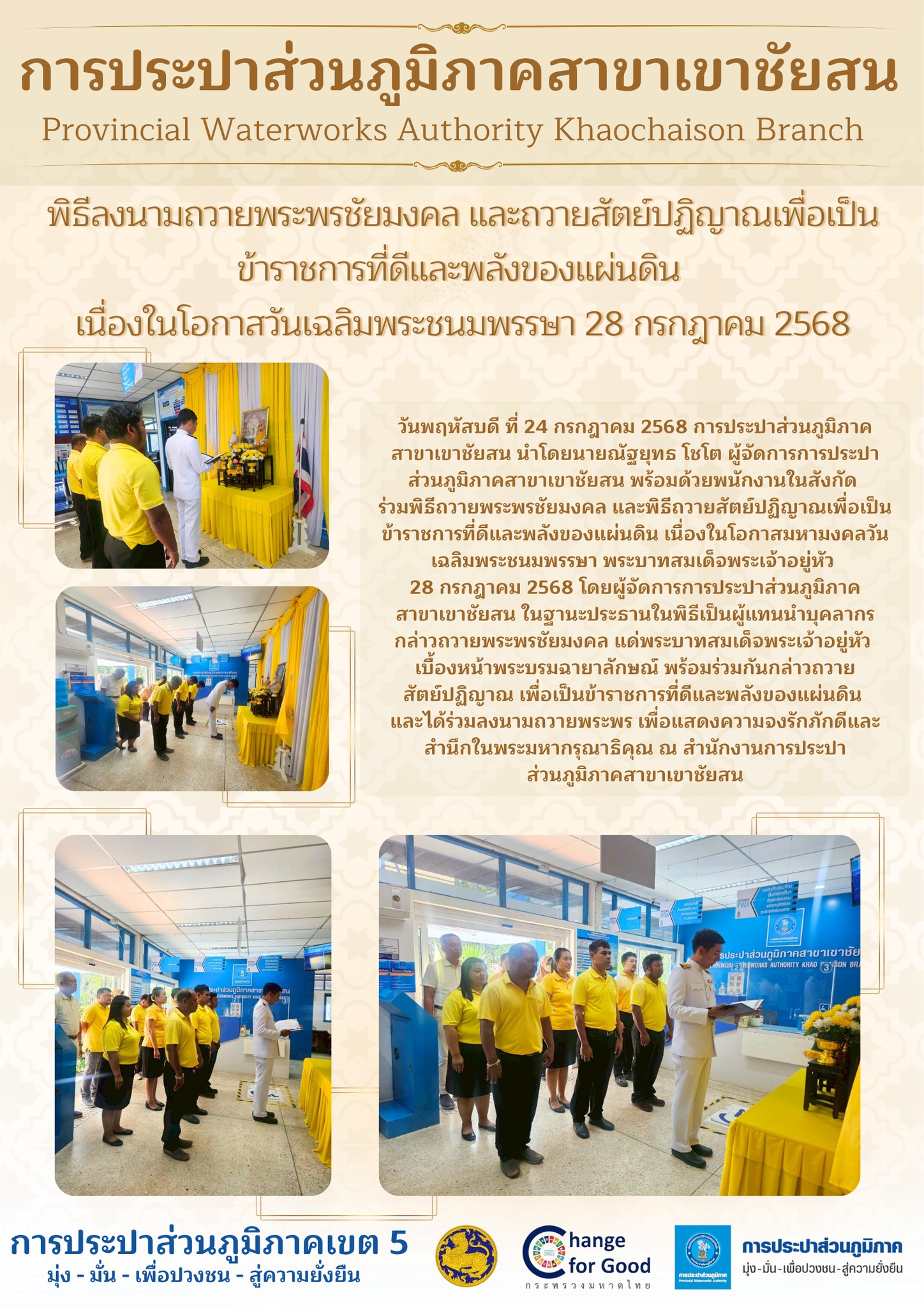 วันพฤหัสบดี ที่ 24 กรกฎาคม 2568 การประปาส่วนภูมิภาคสาขาเขาชัยสน นำโดยนายณัฐยุทธ โชโต ผู้จัดการการประปาส่วนภูมิภาคสาขาเขาชัยสน พร้อมด้วยพนักงานในสังกัด ร่วมพิธีถวายพระพรชัยมงคล และพิธีถวายสัตย์ปฏิญาณเพื่อเป็นข้าราชการที่ดีและพลังของแผ่นดิน เนื่องในโอกาสมหามงคลวันเฉลิมพระชนมพรรษา พระบาทสมเด็จพระเจ้าอยู่หัว 28 กรกฎาคม 2568